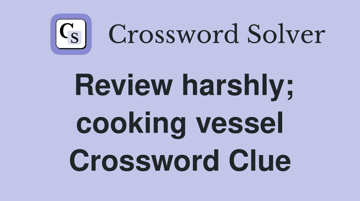 Review harshly; cooking vessel Crossword Clue