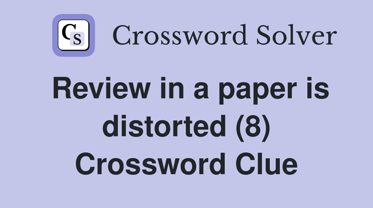 Review in a paper is distorted (8) Crossword Clue