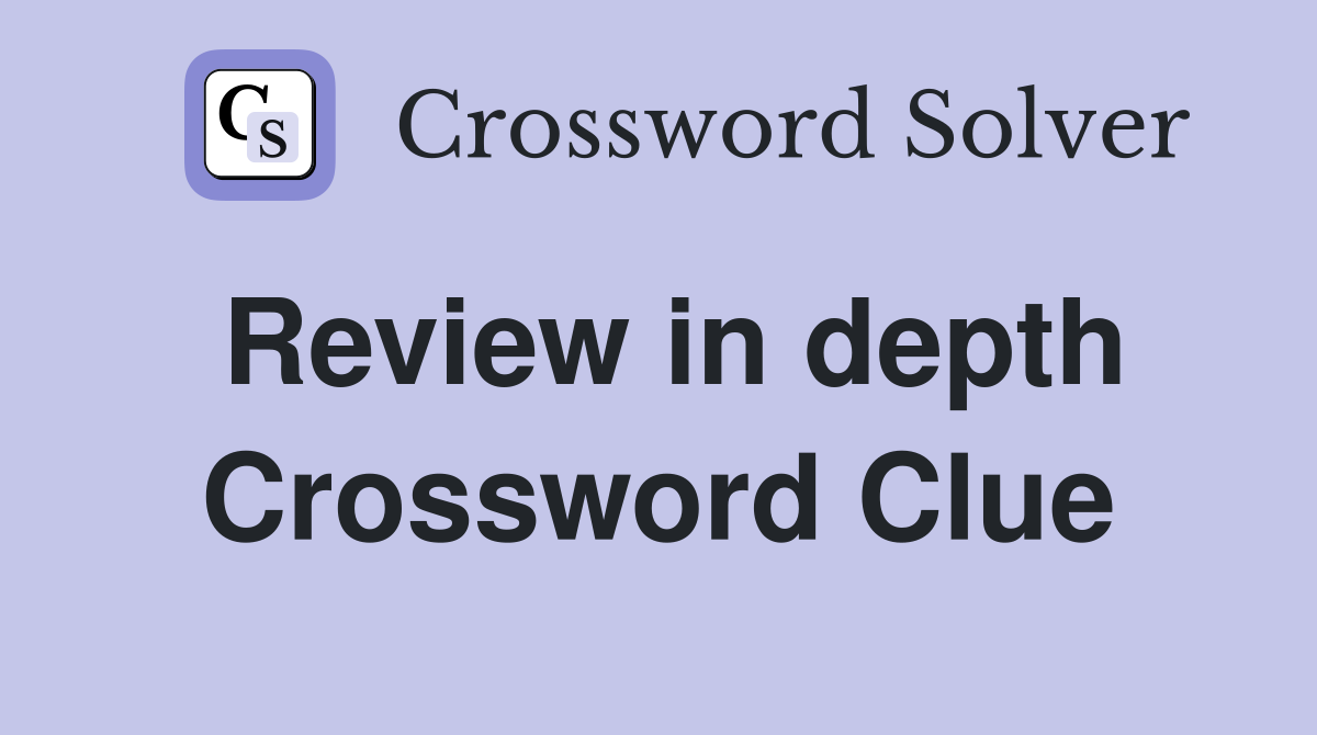 Review in depth Crossword Clue