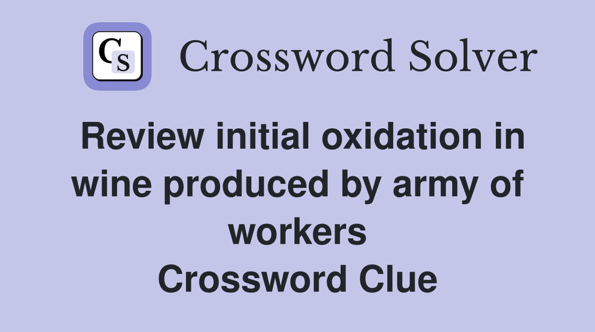Review initial oxidation in wine produced by army of workers Crossword Clue