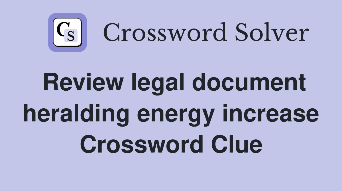 Review legal document heralding energy increase Crossword Clue