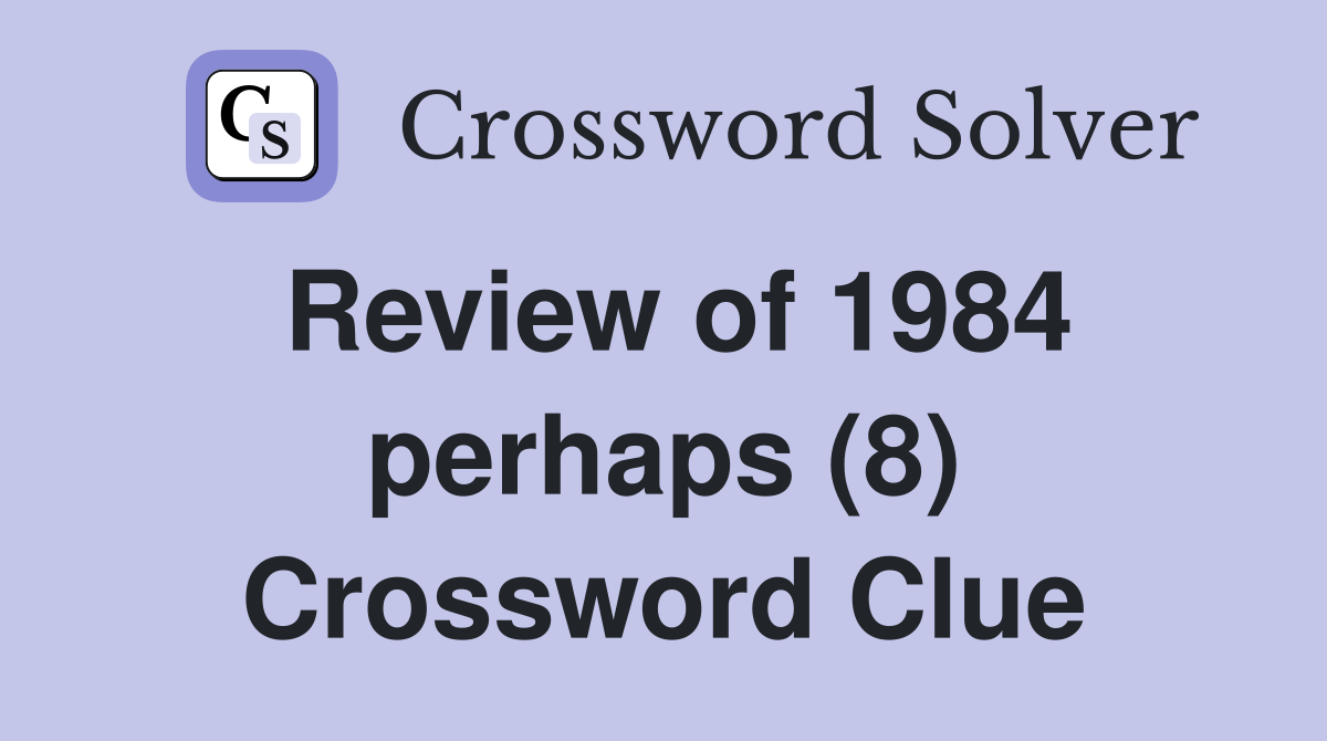 Review of 1984 perhaps (8) Crossword Clue