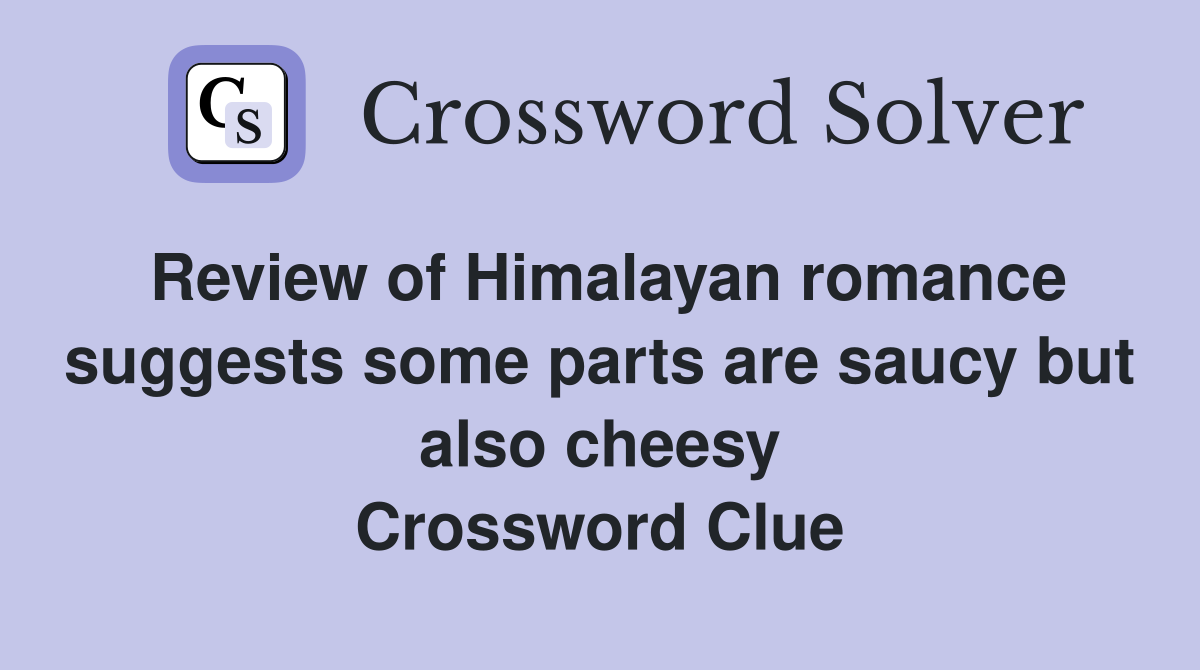Review of Himalayan romance suggests some parts are saucy but also cheesy Crossword Clue