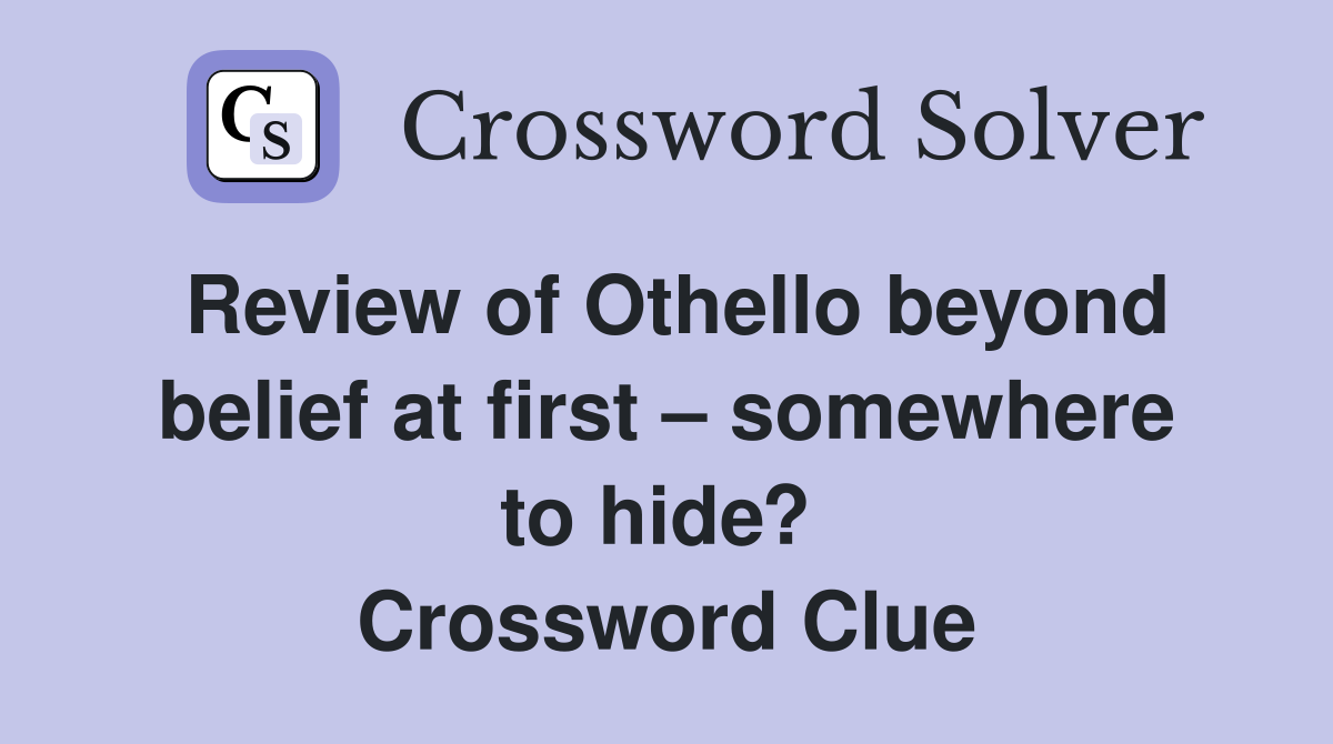 Review of Othello beyond belief at first – somewhere to hide?  Crossword Clue