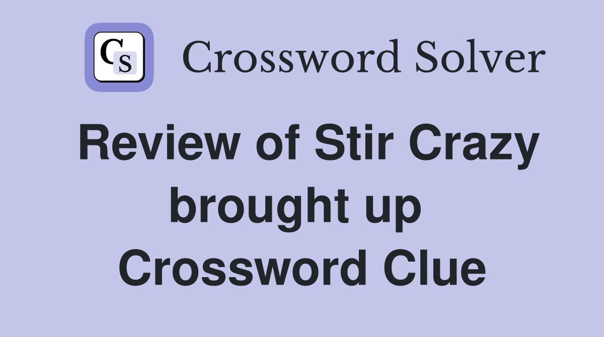 Review of Stir Crazy brought up  Crossword Clue