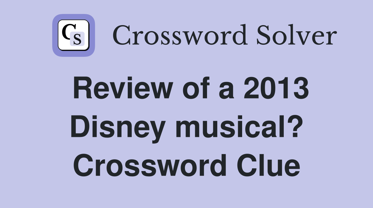 Review of a 2013 Disney musical? Crossword Clue