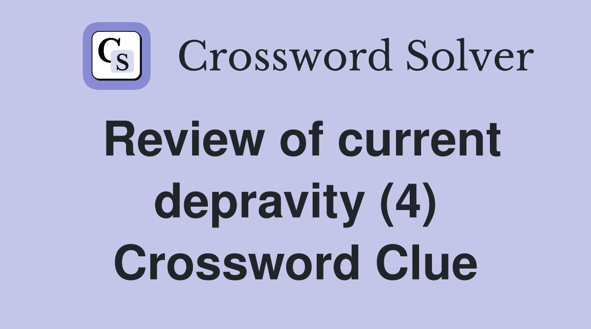 Review of current depravity (4) Crossword Clue