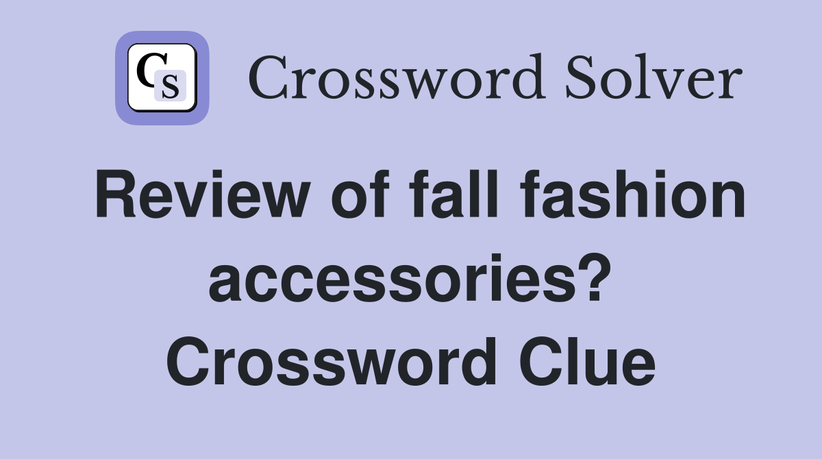 Review of fall fashion accessories? Crossword Clue