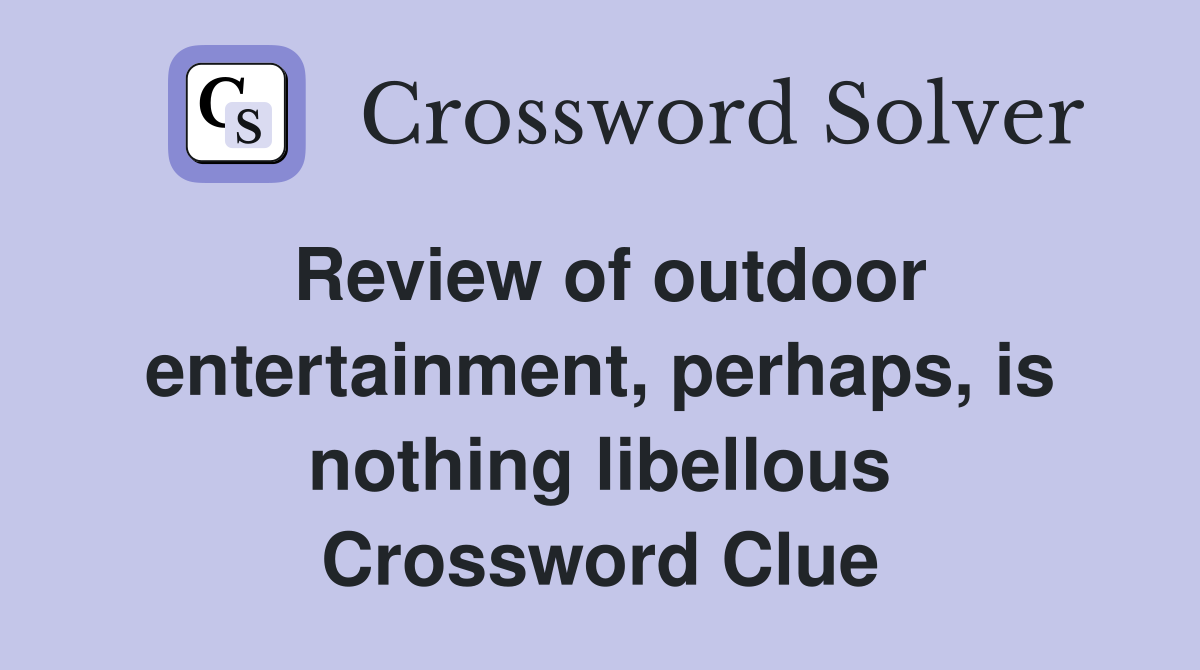 Review of outdoor entertainment, perhaps, is nothing libellous Crossword Clue