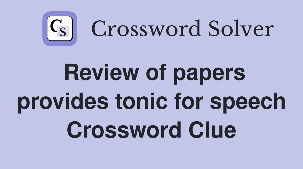 Review of papers provides tonic for speech Crossword Clue