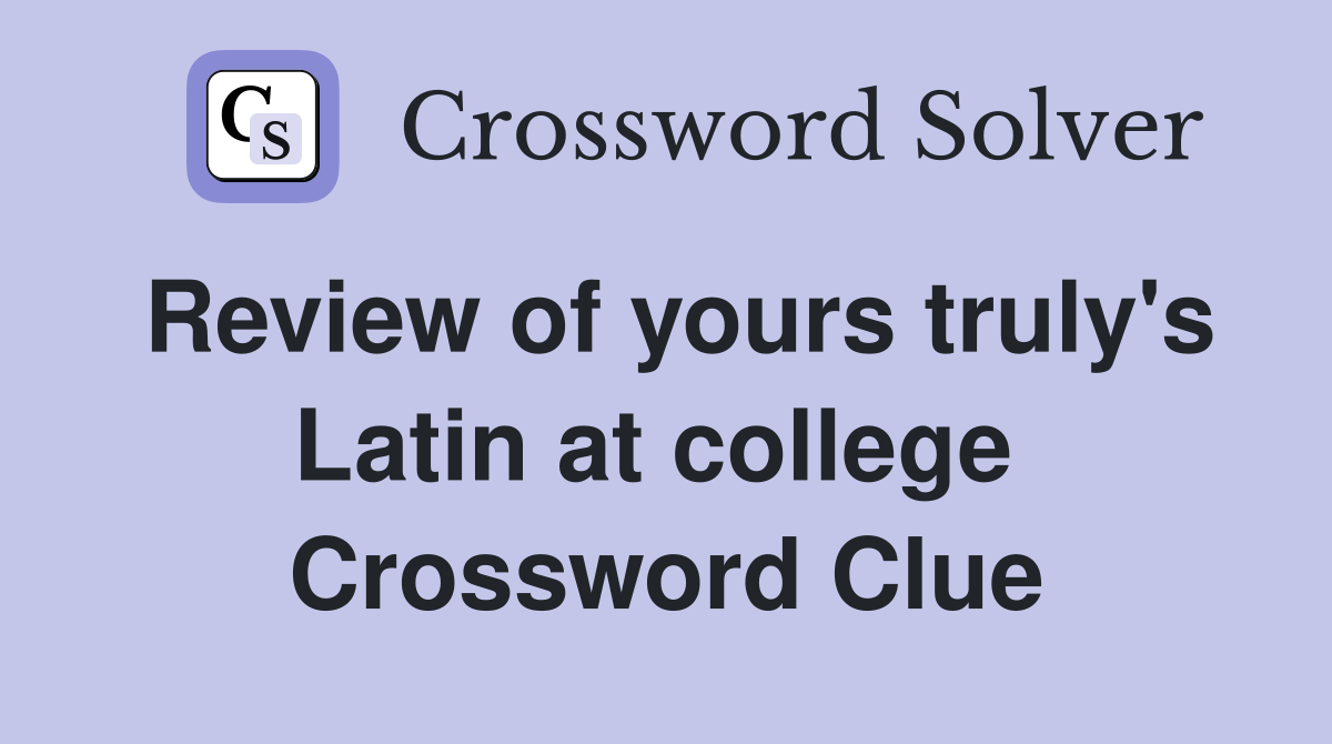 Review of yours truly's Latin at college  Crossword Clue
