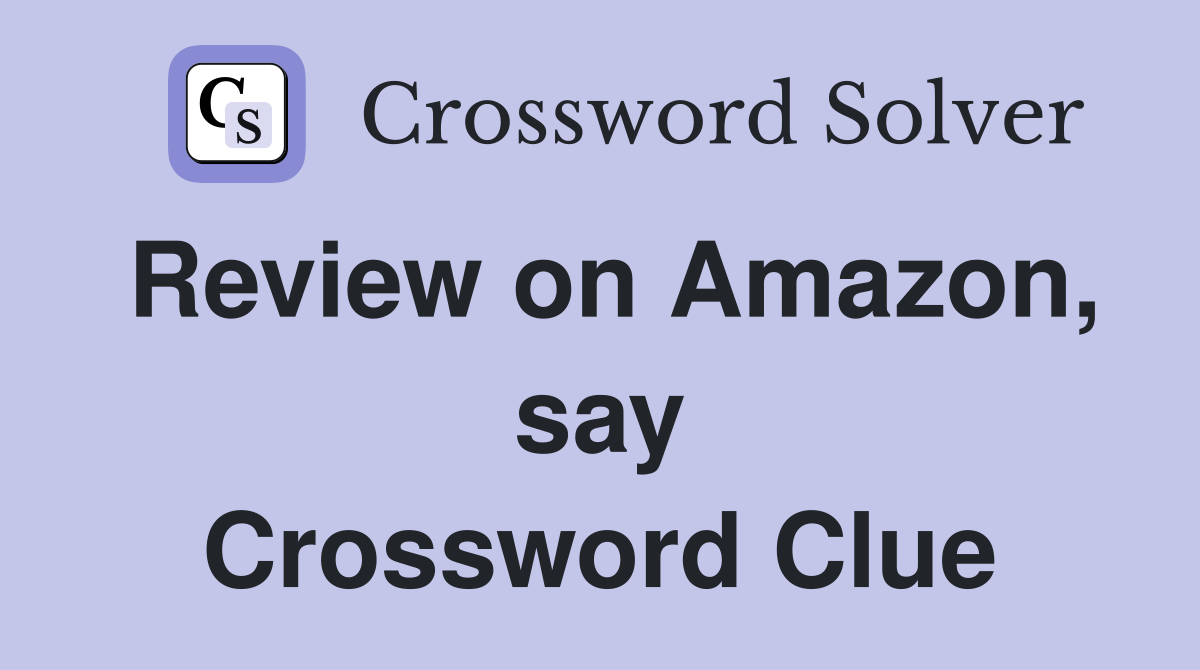 Review on Amazon, say Crossword Clue