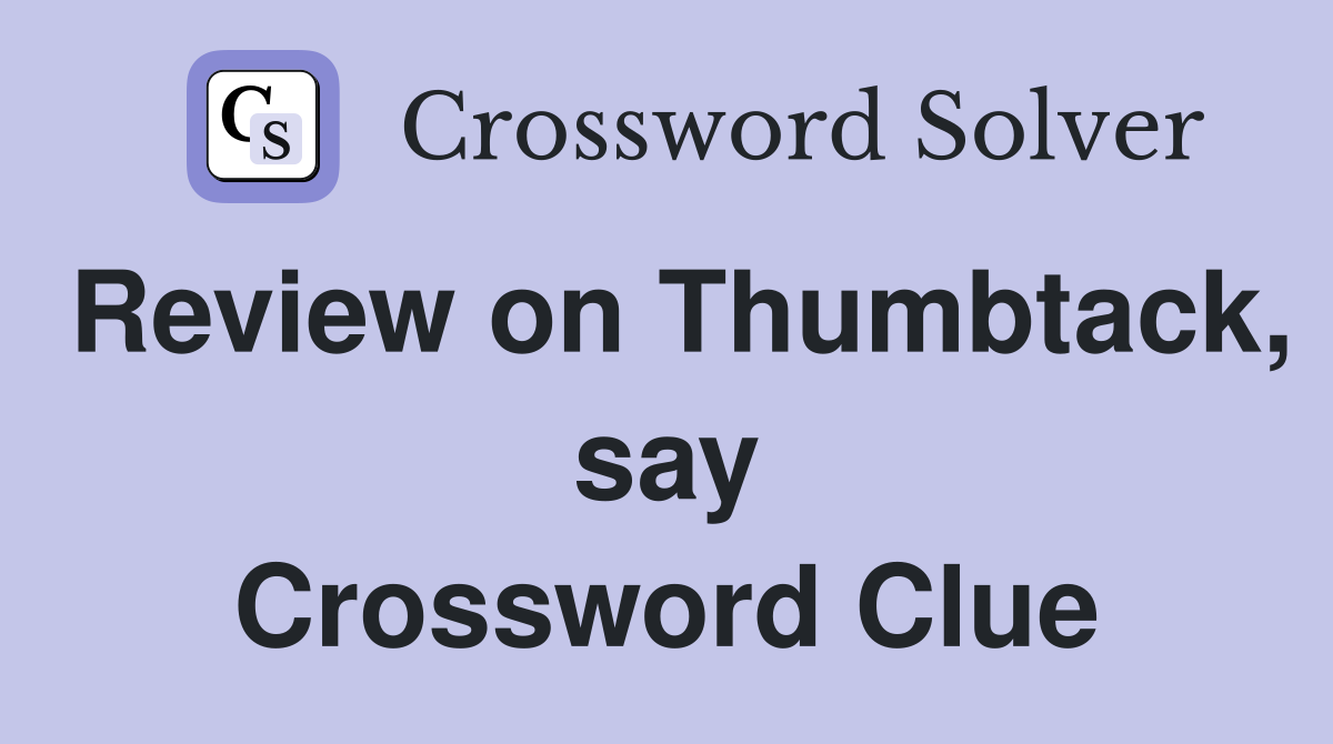 Review on Thumbtack, say Crossword Clue