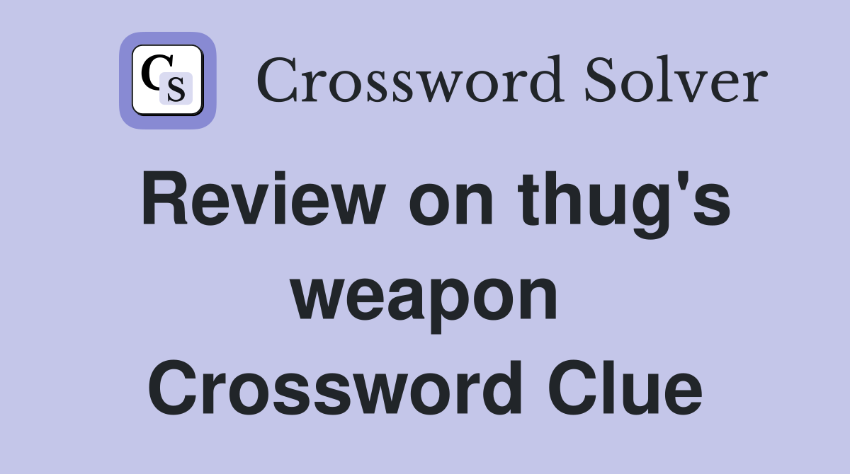 Review on thug's weapon Crossword Clue