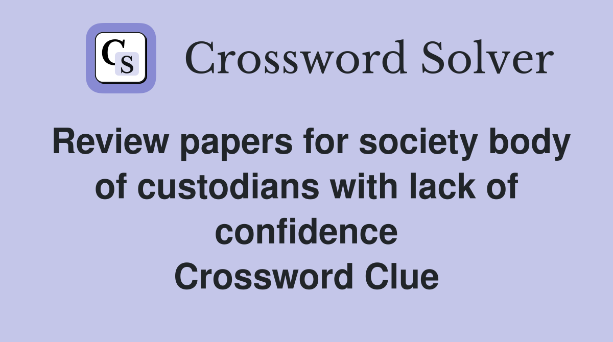 Review papers for society body of custodians with lack of confidence Crossword Clue