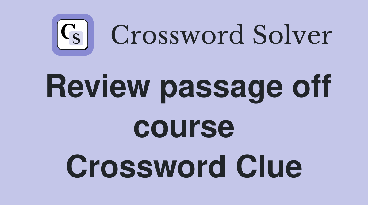 Review passage off course Crossword Clue