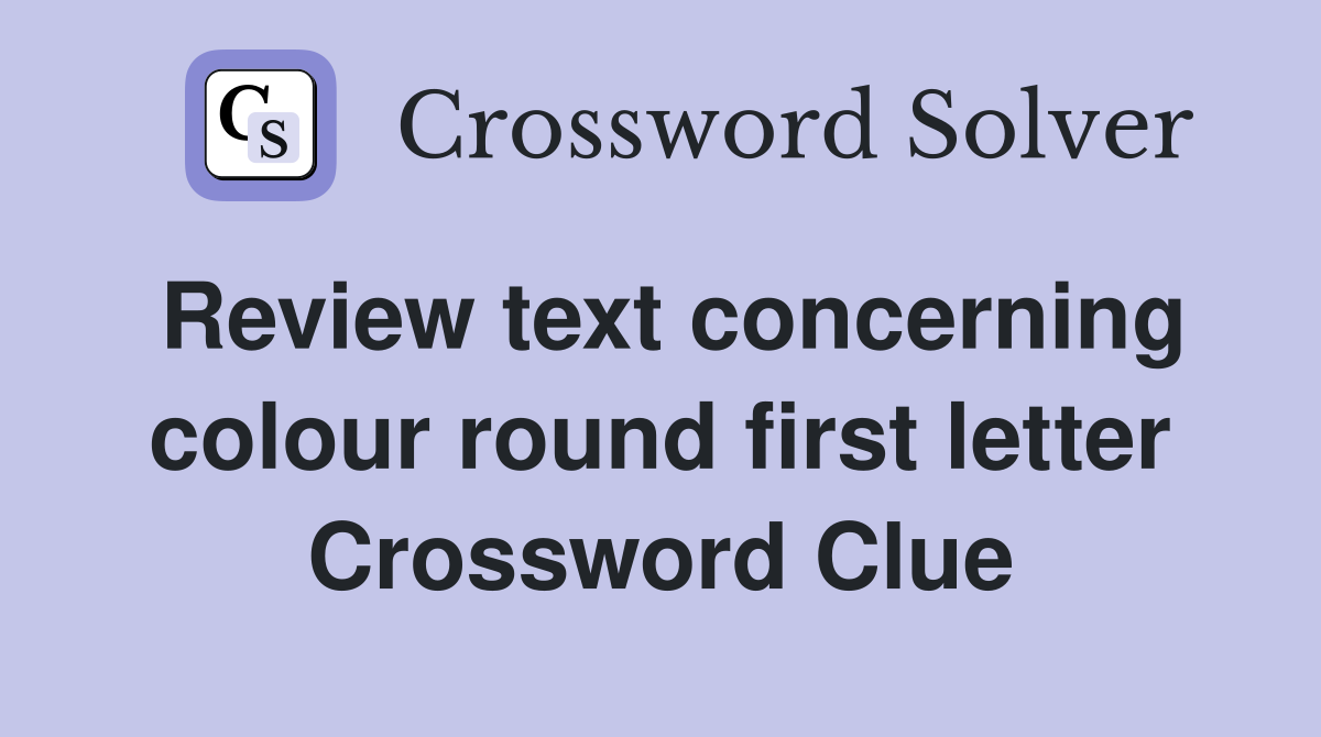 Review text concerning colour round first letter Crossword Clue
