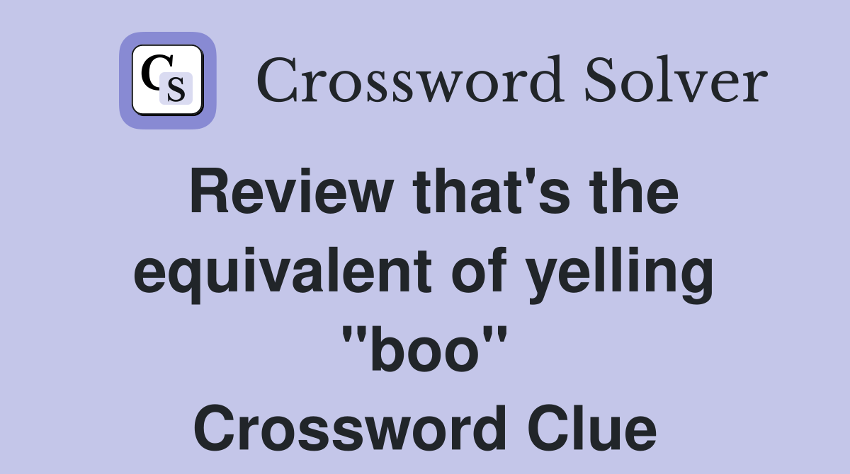 Review that's the equivalent of yelling "boo" Crossword Clue