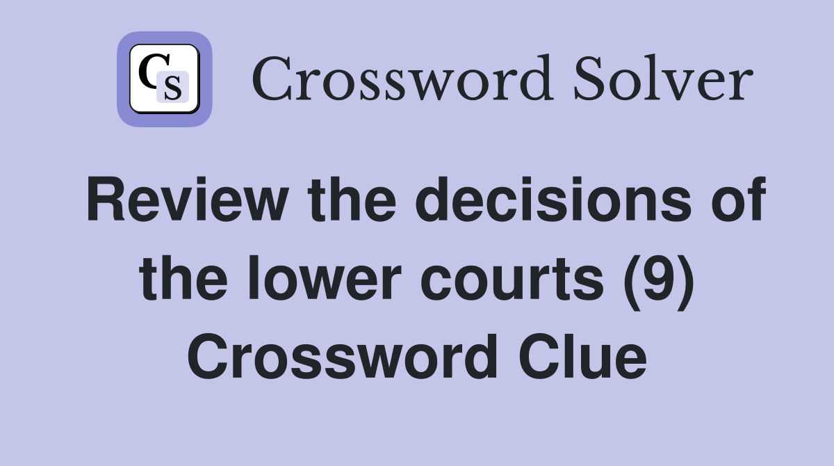 Review the decisions of the lower courts (9) Crossword Clue