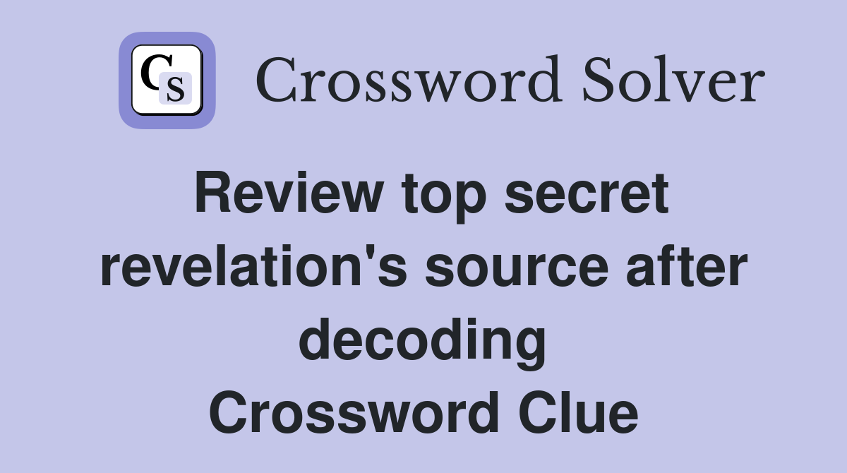 Review top secret revelation's source after decoding Crossword Clue