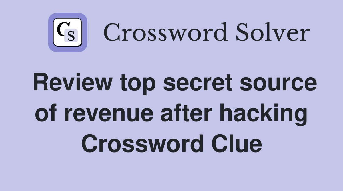Review top secret source of revenue after hacking Crossword Clue