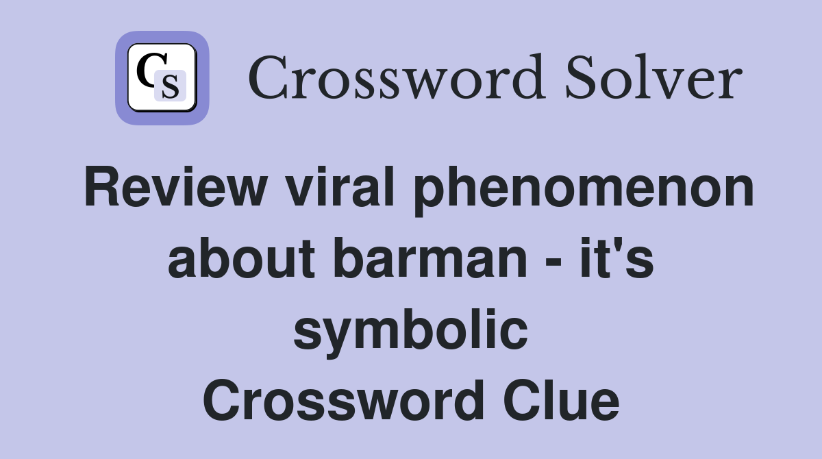 Review viral phenomenon about barman - it's symbolic Crossword Clue
