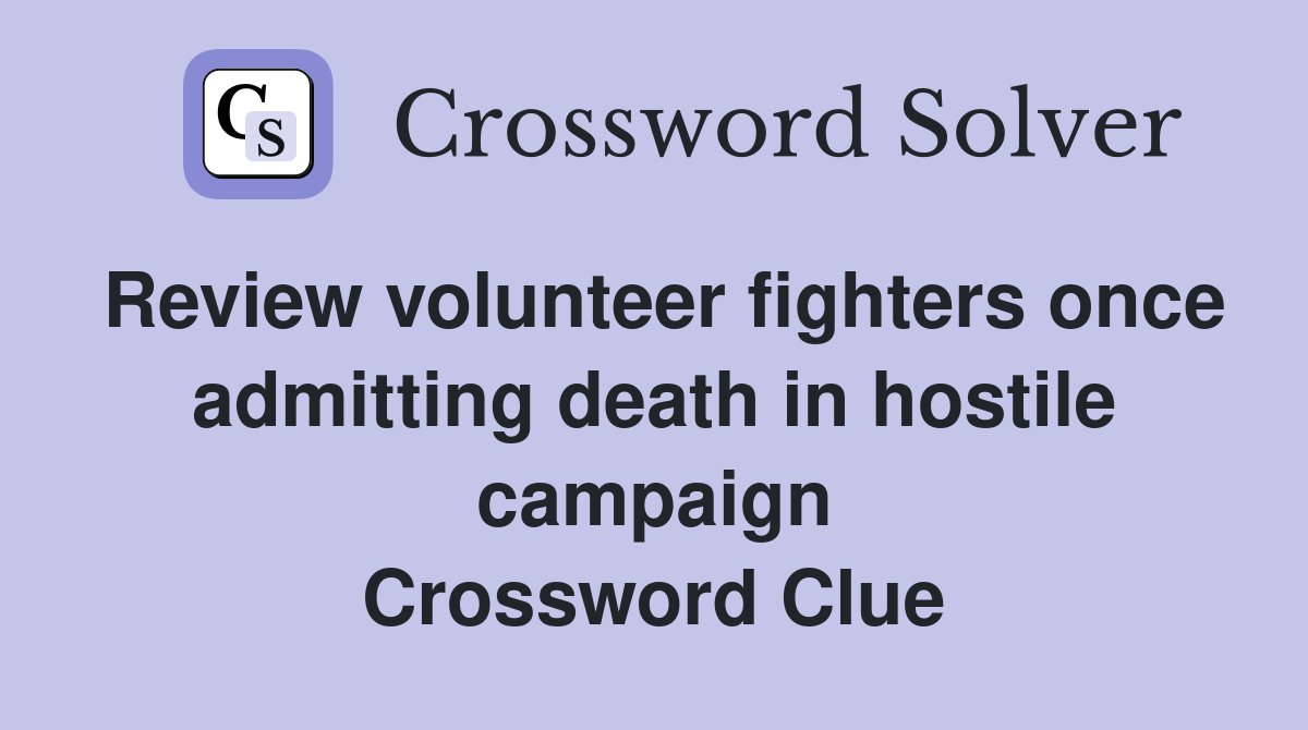 Review volunteer fighters once admitting death in hostile campaign Crossword Clue