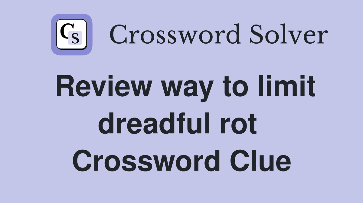Review way to limit dreadful rot  Crossword Clue