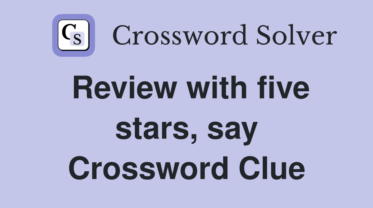 Review with five stars, say Crossword Clue