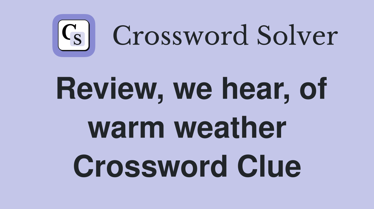 Review, we hear, of warm weather Crossword Clue