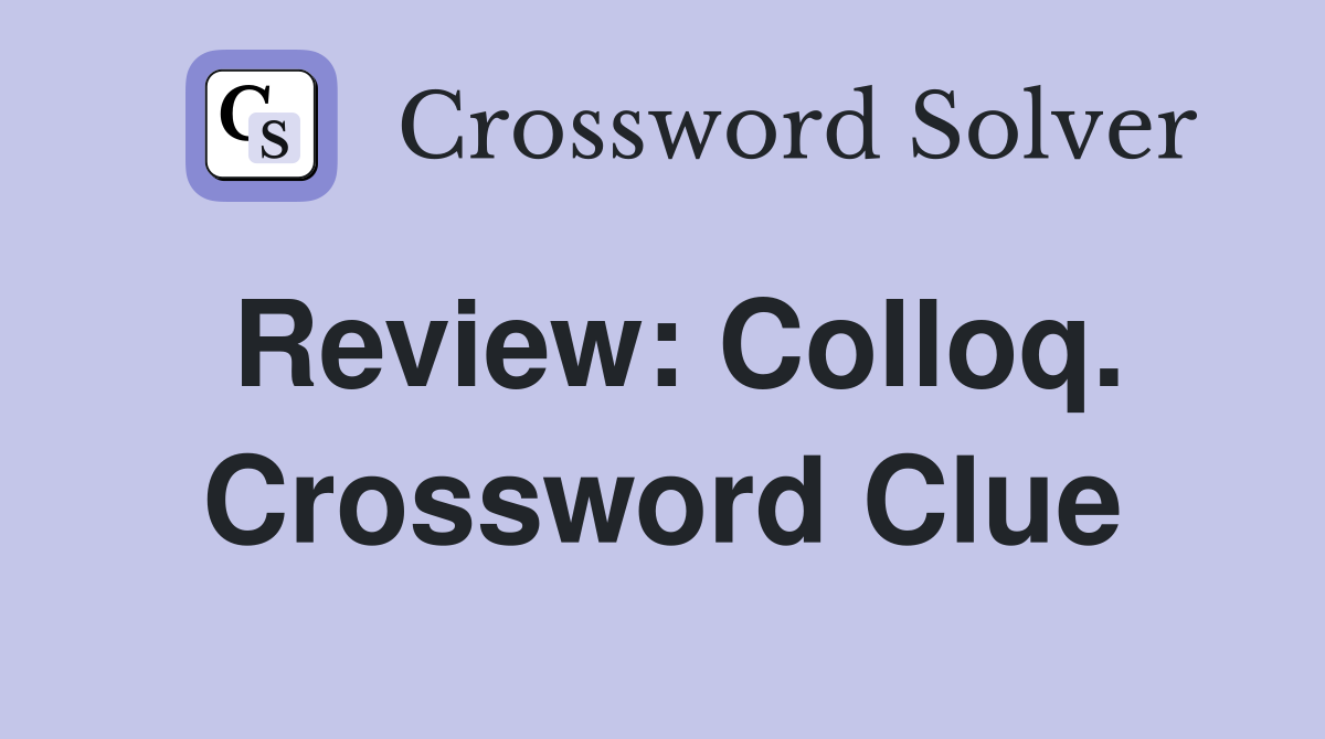 Review: Colloq. Crossword Clue