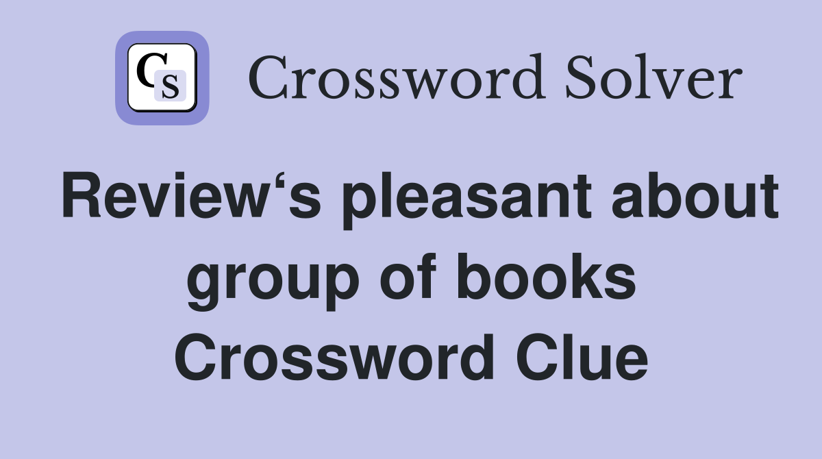 Review‘s pleasant about group of books Crossword Clue