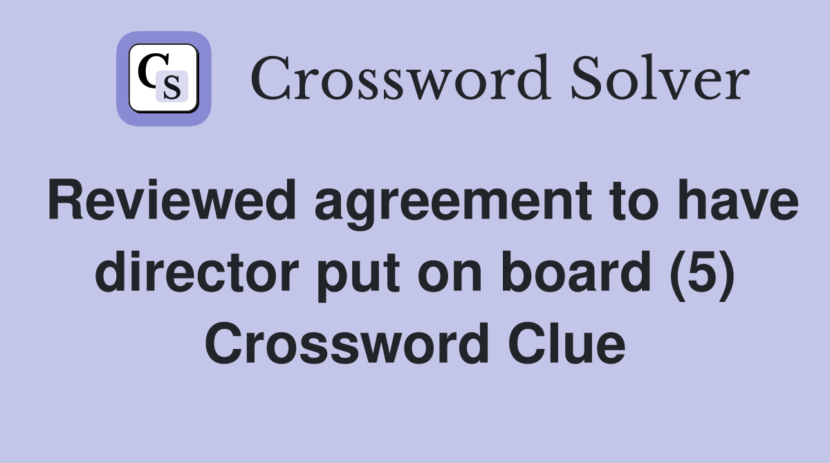 Reviewed agreement to have director put on board (5) Crossword Clue