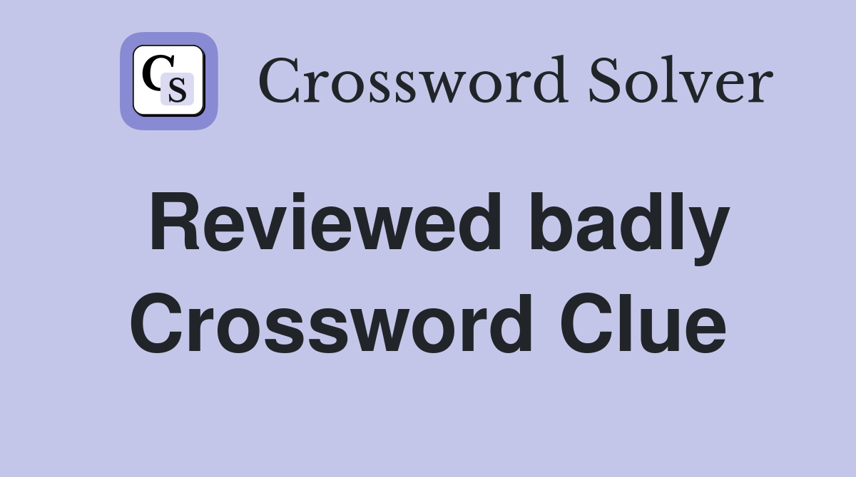 Reviewed badly Crossword Clue