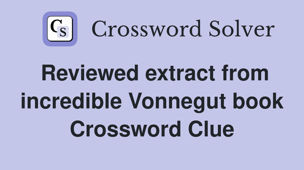 Reviewed extract from incredible Vonnegut book Crossword Clue