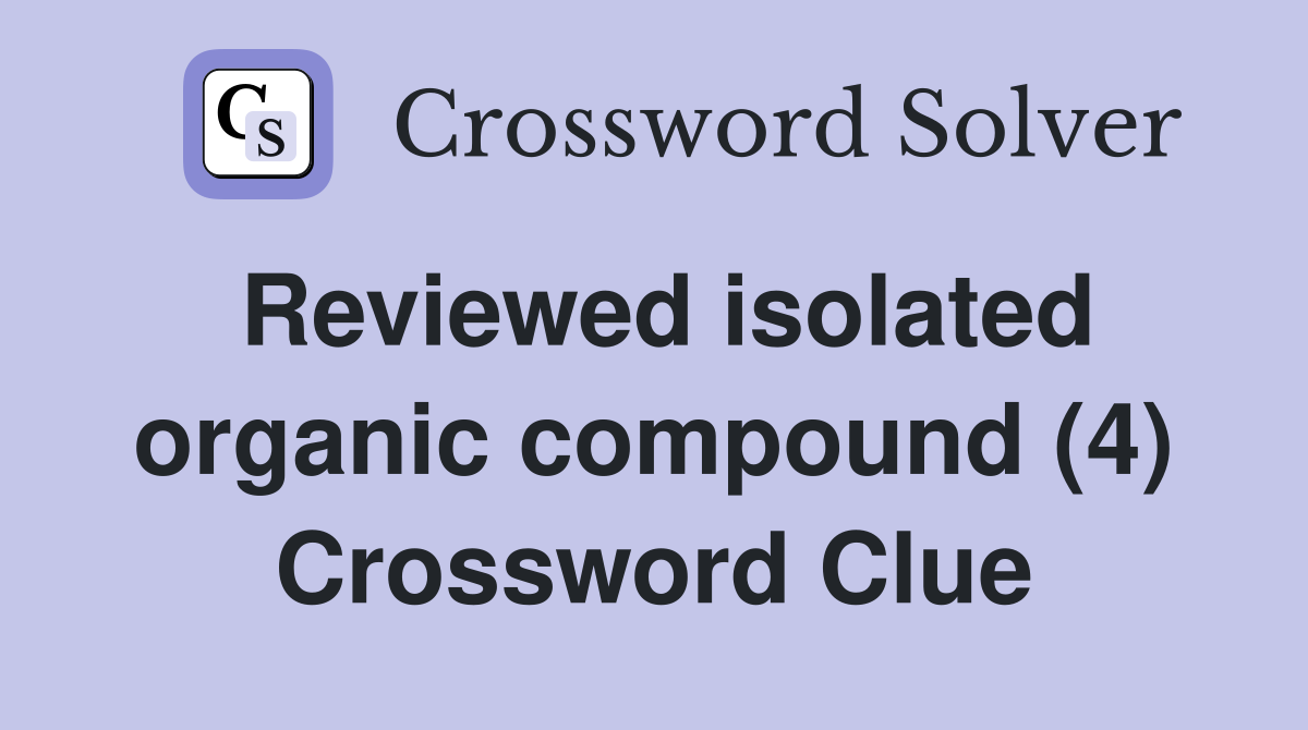 Reviewed isolated organic compound (4) Crossword Clue