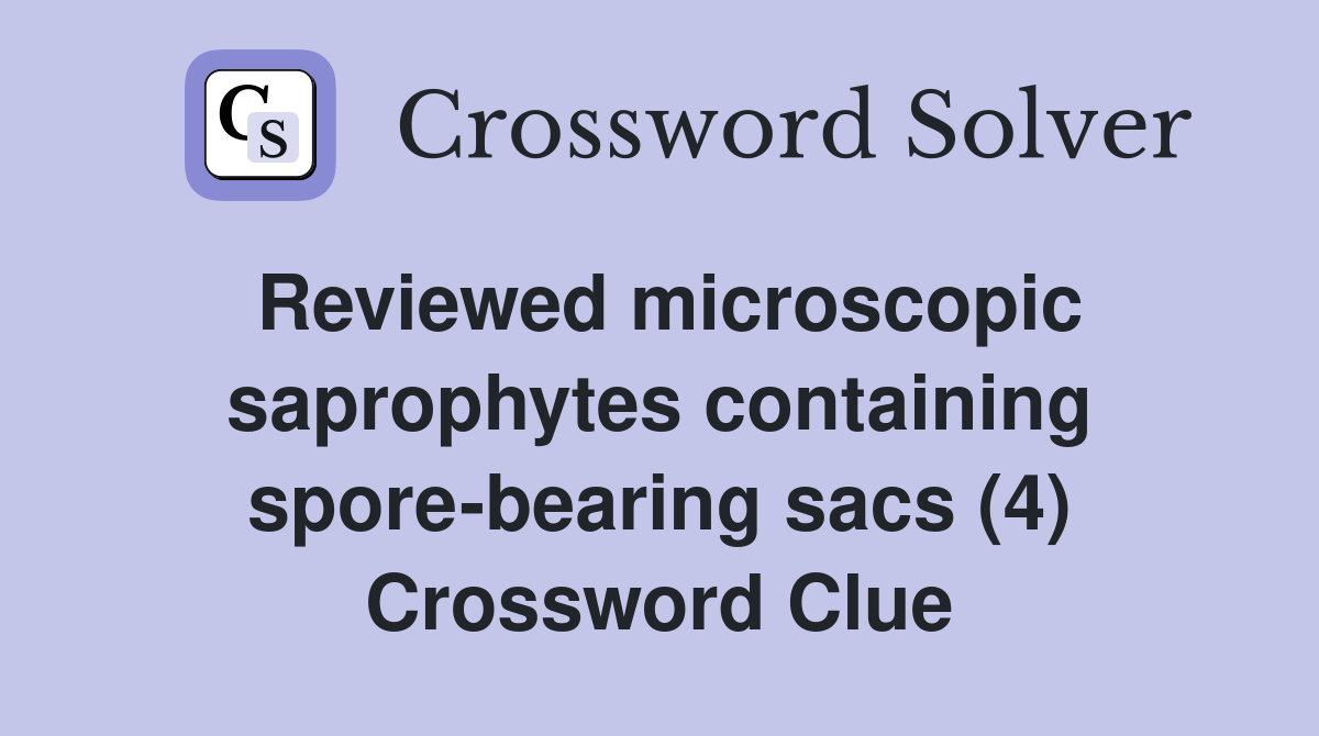 Reviewed microscopic saprophytes containing spore-bearing sacs (4) Crossword Clue