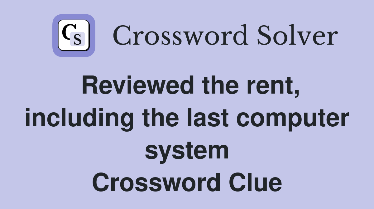Reviewed the rent, including the last computer system Crossword Clue