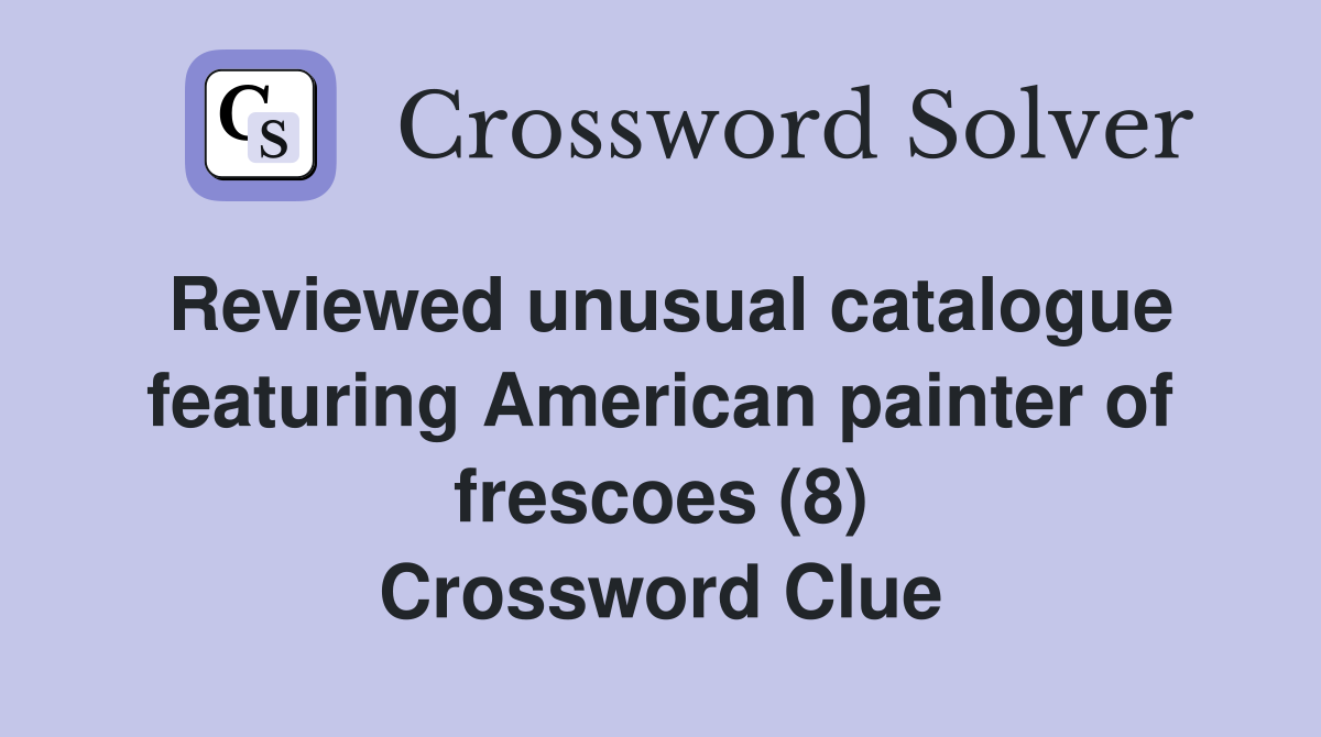 Reviewed unusual catalogue featuring American painter of frescoes (8) Crossword Clue