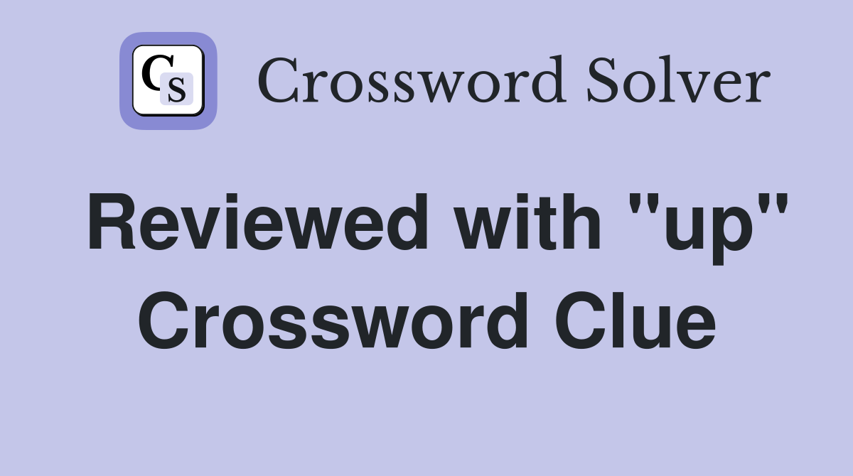 Reviewed with "up" Crossword Clue