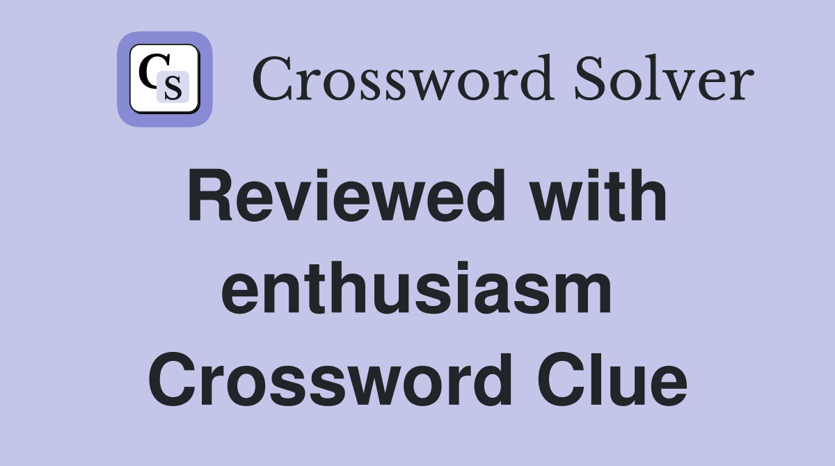 Reviewed with enthusiasm Crossword Clue