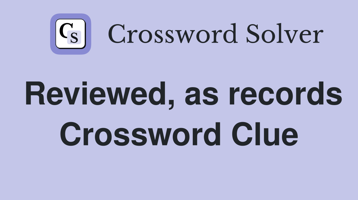 Reviewed, as records Crossword Clue