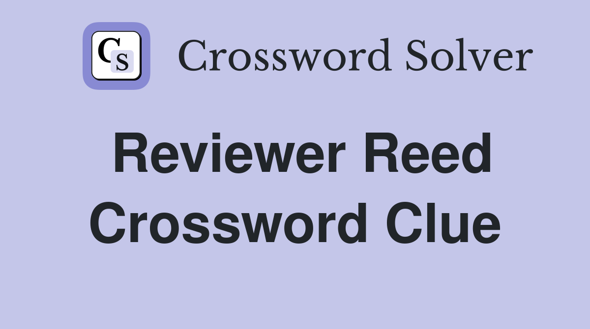 Reviewer Reed Crossword Clue
