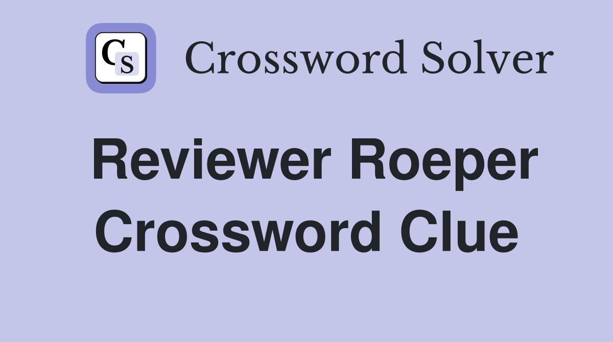 Reviewer Roeper Crossword Clue