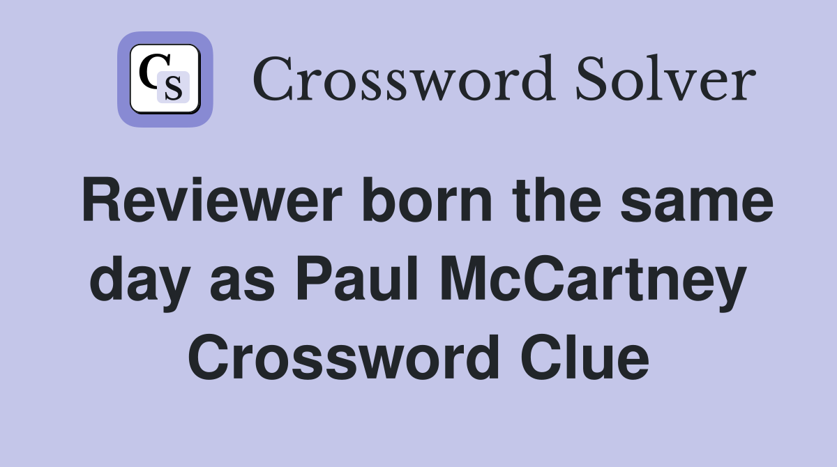 Reviewer born the same day as Paul McCartney Crossword Clue