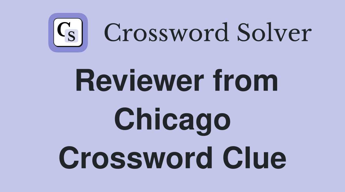 Reviewer from Chicago Crossword Clue