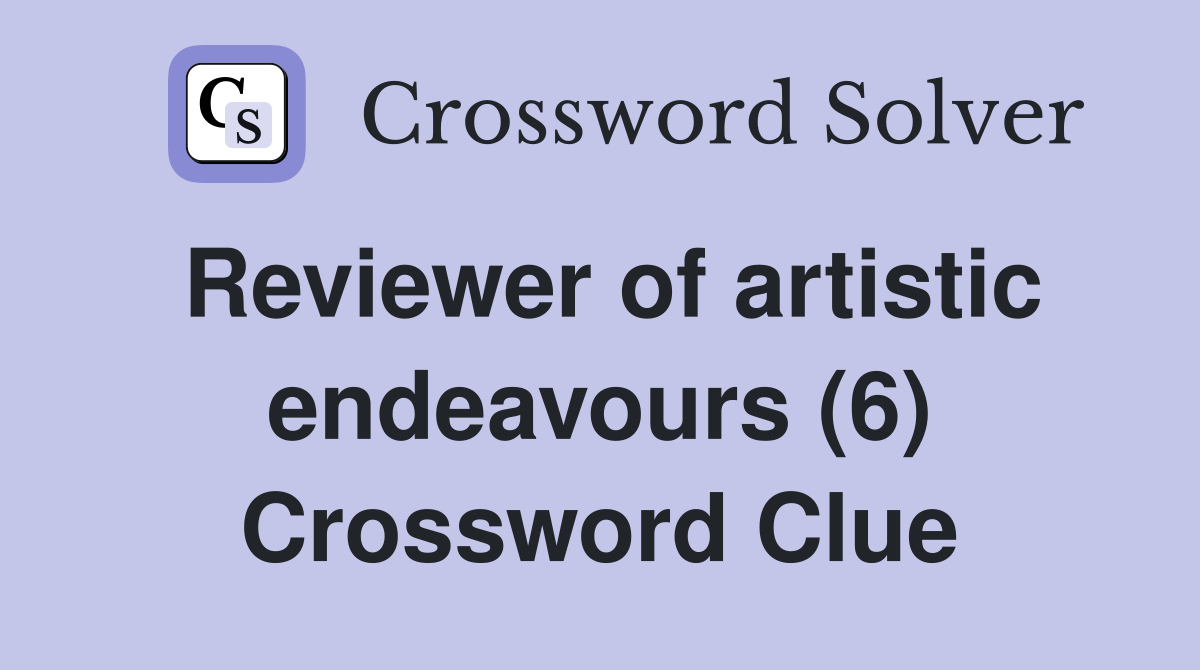 Reviewer of artistic endeavours (6) Crossword Clue