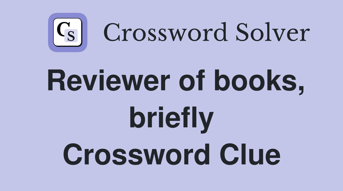 Reviewer of books, briefly Crossword Clue