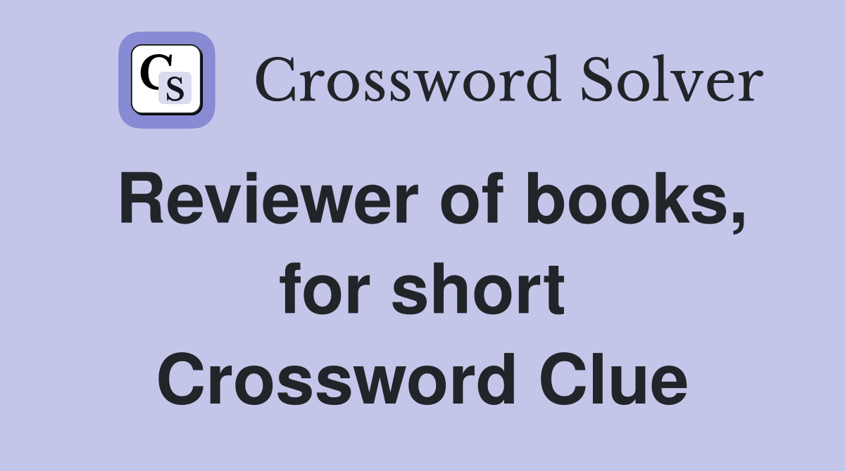 Reviewer of books, for short Crossword Clue