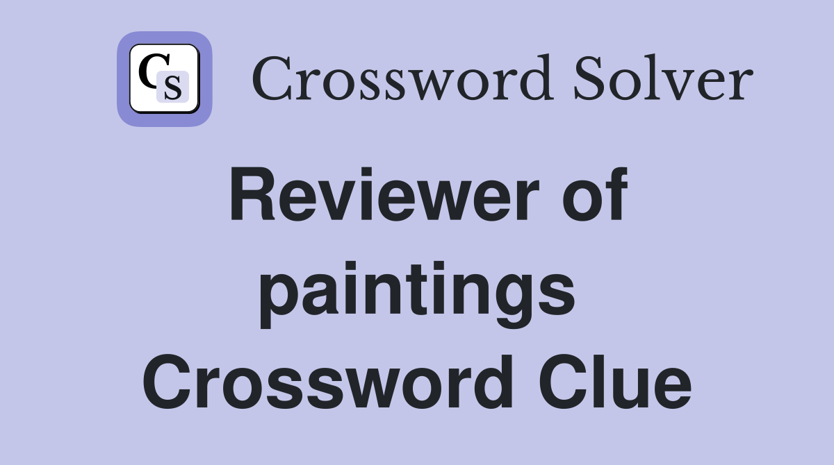 Reviewer of paintings Crossword Clue